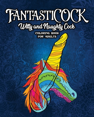 FantastiCOCK: Witty And Naughty Dick Coloring Book Filled With Glorious Cocks. Adult Funny Gift For Women And Men By Snarky Guys Cover Image