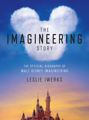 The Imagineering Story: The Official Biography of Walt Disney Imagineering By Leslie Iwerks Cover Image