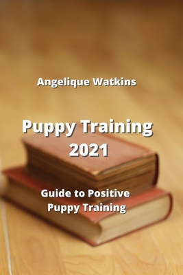 Puppy Training: Guide to Positive Puppy Training Cover Image