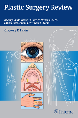 Plastic Surgery Review: A Study Guide for the In-Service, Written Board, and Maintenance of Certification Exams By Gregory Lakin Cover Image