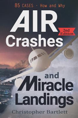 Air Crashes and Miracle Landings: 85 CASES - How and Why By Christopher Bartlett Cover Image