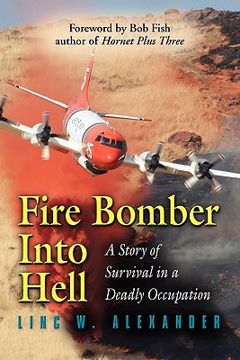 Fire Bomber Into Hell: A Story of Survival in a Deadly Occupation By Linc W. Alexander Cover Image