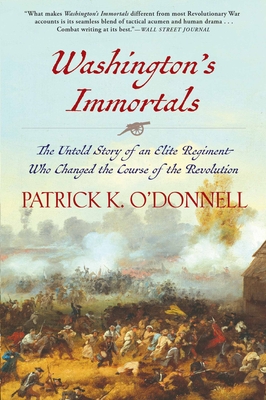 Washington's Immortals: The Untold Story of an Elite Regiment Who Changed the Course of the Revolution By Patrick K. O'Donnell Cover Image