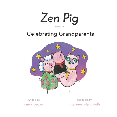 Zen Pig: Book 12: Celebrating Grandparents By Mark Brown, Mariangela Cinelli (Illustrator) Cover Image