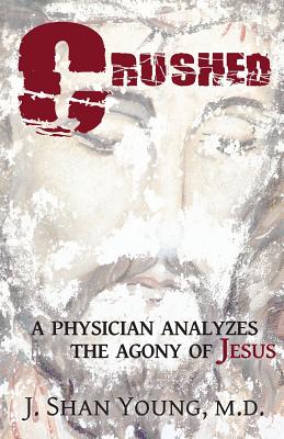 Crushed: A Physician Analyzes the Agony of Jesus Cover Image