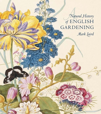 A Natural History of English Gardening: 1650–1800 By Mark Laird Cover Image