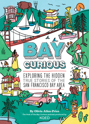 Bay Curious: Exploring the Hidden True Stories of the San Francisco Bay Area By Olivia Allen-Price Cover Image