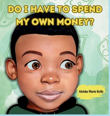 Do I Have To Spend My Own Money By Aleisha M. Kelly Cover Image