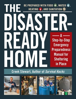 The Disaster-Ready Home: A Step-by-Step Emergency Preparedness Manual for Sheltering in Place By Creek Stewart Cover Image