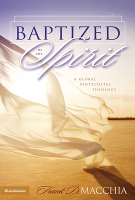 Baptized in the Spirit: A Global Pentecostal Theology By Frank D. Macchia Cover Image