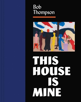 Bob Thompson: This House Is Mine By Diana K. Tuite (Editor), Kraig Blue (Contributions by), Adrienne L. Childs (Contributions by), Bridget R. Cooks (Contributions by), Robert Cozzolino (Contributions by), Crystal N. Feimster (Contributions by), Jacqueline Francis (Contributions by), Rashid Johnson (Contributions by), Adjoa Jones de Almeida (Contributions by), Monica Marino (Contributions by), George Nelson Preston (Contributions by), Lowery Stokes Sims (Contributions by), A. B. Spellman (Contributions by), Henry Taylor (Contributions by) Cover Image