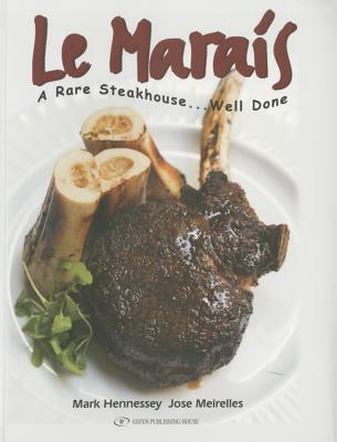 Le Marais Cookbook: A Rare Steakhouse - Well Done By Mark Hennessey, Jose Meirelles Cover Image