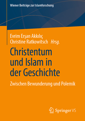 Christentum Und Islam in Der Geschichte: Zwischen Bewunderung Und Polemik (Wiener Beitr)