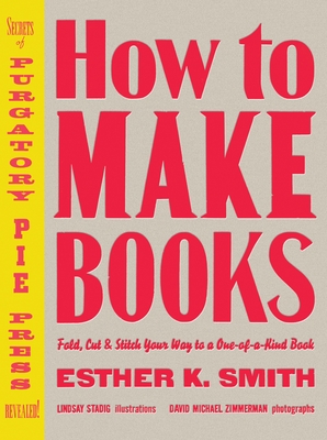 How to Make Books: Fold, Cut & Stitch Your Way to a One-of-a-Kind Book By Esther K. Smith Cover Image