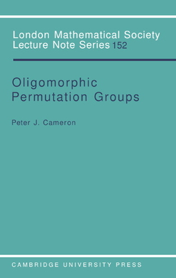 Oligomorphic Permutation Groups (London Mathematical Society Lecture Note #152)