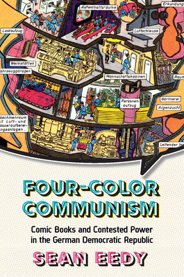 Four-Color Communism: Comic Books and Contested Power in the German Democratic Republic Cover Image