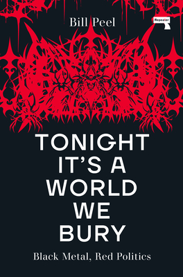 Tonight It’s a World We Bury: Black Metal, Red Politics By Bill Peel Cover Image