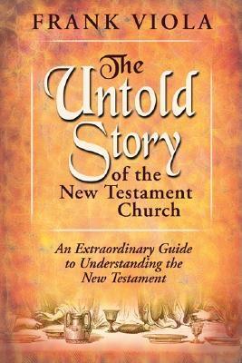 The Untold Story of the New Testament Church: The Original Pattern for Church Life and Growth By Frank A. Viola Cover Image