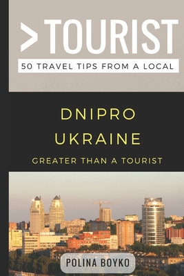 Greater than a Tourist- Dnipro Ukraine: 50 Travel Tips from a Local (Greater Than a Tourist Ukraine #197)