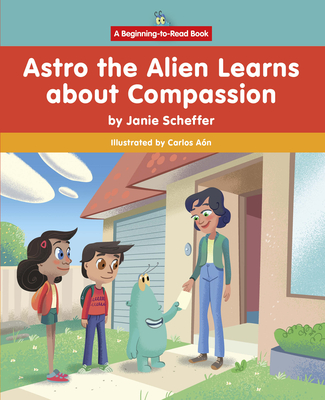 Astro the Alien Learns about Compassion (Beginning-To-Read: Astro the Alien Learns Life Skills)