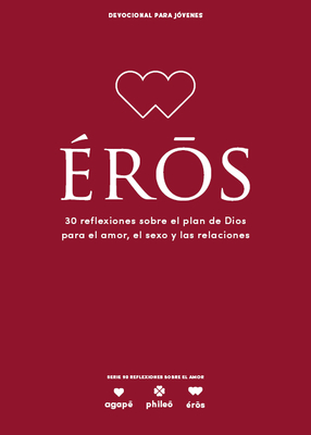 Eros - Devocional para jóvenes: 30 reflexiones sobre el plan de Dios para el amor, el sexo y las relaciones (Lifeway Students Devotions #5)