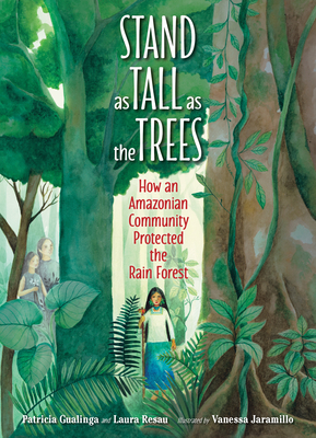 Stand as Tall as the Trees: How an Amazonian Community Protected the Rain Forest By Patricia Gualinga, Laura Resau, Vanessa Jaramillo (Illustrator) Cover Image