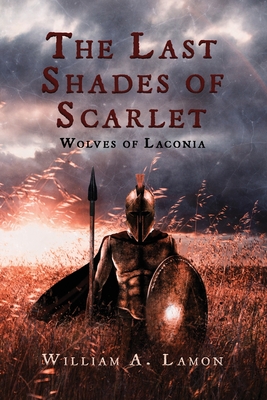 The Last Shades of Scarlet: Wolves of Laconia By William A. Lamon Cover Image