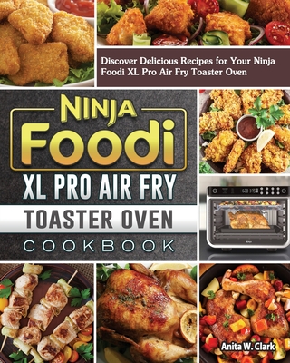 Ninja Foodi XL Pro Air Oven Cookbook For Beginners: Easy, Flavorful and Budget-Friendly Recipes for Your Ninja Foodi XL Pro Air Oven [Book]