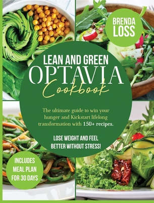 Lean and Green Optavia Cookbook: The Ultimate Guide to Win Your Hunger and Kickstart Lifelong Transformation With 150+ Recipes. Lose Weight and Feel B Cover Image