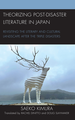 Theorizing Post-Disaster Literature in Japan: Revisiting the Literary and Cultural Landscape after the Triple Disasters (New Studies in Modern Japan) By Saeko Kimura, Rachel Dinitto (Translator), Doug Slaymaker (Translator) Cover Image