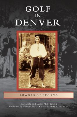 Golf in Denver By Rob Mohr, Leslie Mohr Krupa, Foreword by Edward Mate Cover Image