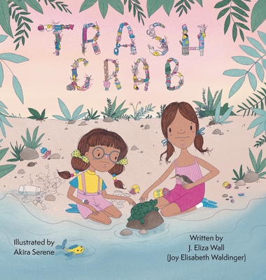 Trash Crab By Joy Elisabeth Waldinger, Akira Serene (Illustrator) Cover Image