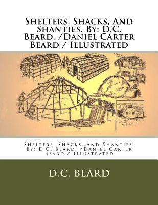 Shelters, Shacks, And Shanties. By: D.C. Beard. /Daniel Carter Beard / Illustrated Cover Image