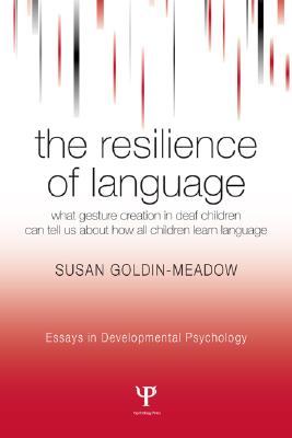 The Resilience of Language: What Gesture Creation in Deaf Children Can Tell Us About How All Children Learn Language (Essays in Developmental Psychology) By Susan Goldin-Meadow Cover Image