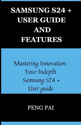 Samsung S24+ User Guide and Features: Mastering innovation: Your in-depth Samsung S24+ user guide Cover Image
