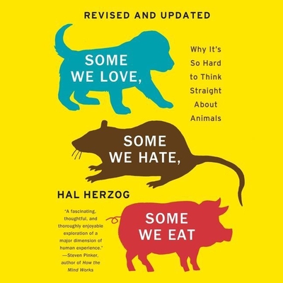 Some We Love, Some We Hate, Some We Eat: Why It's So Hard to Think Straight about Animals By Hal Herzog, James Anderson Foster (Read by) Cover Image