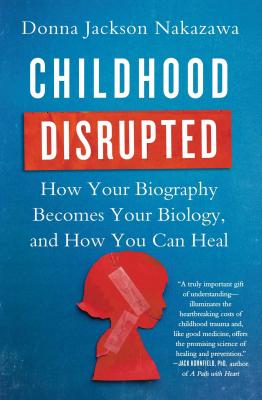 Childhood Disrupted: How Your Biography Becomes Your Biology, and How You Can Heal Cover Image