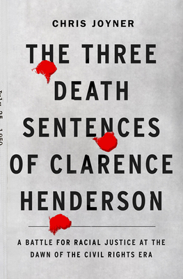 The Three Death Sentences of Clarence Henderson: A Battle for Racial Justice at the Dawn of the Civil Rights Era By Chris Joyner Cover Image