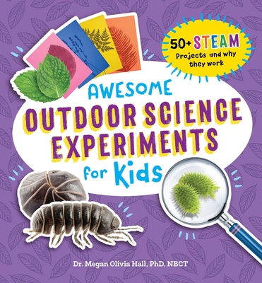 Awesome Outdoor Science Experiments for Kids: 50+ STEAM Projects and Why They Work (Awesome STEAM Activities for Kids) By Megan Olivia Hall Cover Image