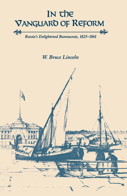 In the Vanguard of Reform: Russia's Enlightened Bureaucrats, 1825-1861 By W. Bruce Lincoln Cover Image