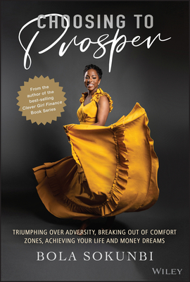 Choosing to Prosper: Triumphing Over Adversity, Breaking Out of Comfort Zones, Achieving Your Life and Money Dreams By Bola Sokunbi Cover Image
