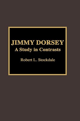 Jimmy Dorsey: A Study in Contrasts (Studies in Jazz #30) By Robert L. Stockdale Cover Image