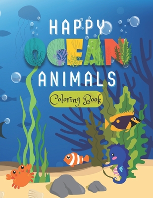 happy ocean animals coloring book: Big Coloring Books for Boys and Girls  Filled with Cute Ocean Animals and Fantastic Sea Creatures fish (Paperback)