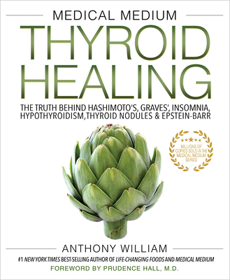 Medical Medium Thyroid Healing: The Truth behind Hashimoto's, Graves', Insomnia, Hypothyroidism, Thyroid Nodules & Epstein-Barr