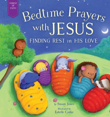 Bedtime Prayers with Jesus: Finding Rest in His Love (Forest of Faith Books) By Susan Jones, Estelle Corke (Illustrator) Cover Image