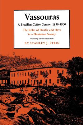 Vassouras: A Brazilian Coffee County, 1850-1900. the Roles of Planter and Slave in a Plantation Society (Studies in Moral #69) Cover Image