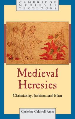 Medieval Heresies: Christianity, Judaism, and Islam (Cambridge Medieval Textbooks)