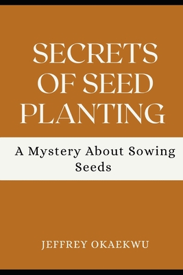 Secrets of Seed Planting: A Mystery about Sowing Seeds By Jeffrey Okaekwu Cover Image