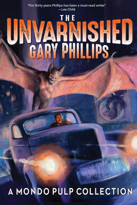 The Unvarnished Gary Phillips: A Mondo Pulp Collection By Gary Phillips Cover Image