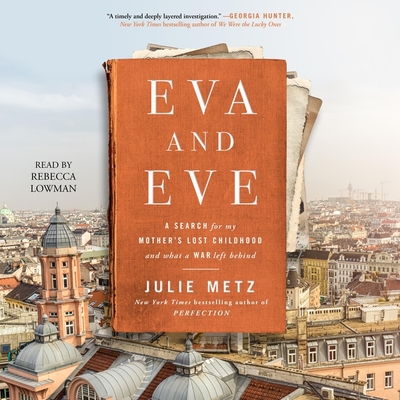 Eva and Eve: A Search for My Mother's Lost Childhood and What a War Left Behind By Julie Metz, Rebecca Lowman (Read by) Cover Image